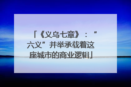 《义乌七章》：“六义”并举承载着这座城市的商业逻辑