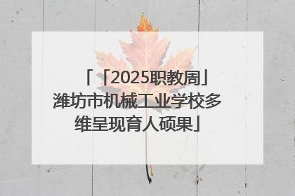 「2025职教周」潍坊市机械工业学校多维呈现育人硕果