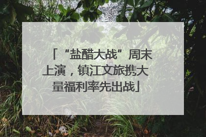 “盐醋大战”周末上演，镇江文旅携大量福利率先出战