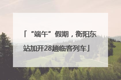 “端午”假期，衡阳东站加开28趟临客列车