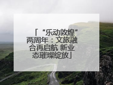 “乐动敦煌”两周年：文旅融合再启航 新业态璀璨绽放