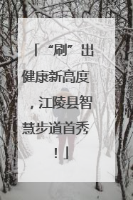 “刷”出健康新高度，江陵县智慧步道首秀！