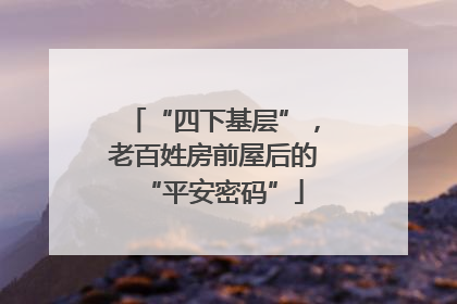 “四下基层”，老百姓房前屋后的“平安密码”