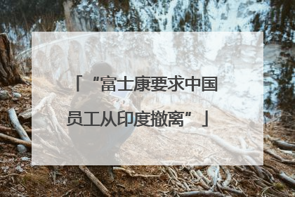 “富士康要求中国员工从印度撤离”