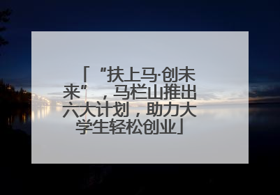 “扶上马·创未来”，马栏山推出六大计划，助力大学生轻松创业