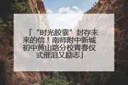 “时光胶囊”封存未来的信！南师附中新城初中黄山路分校青春仪式催泪又励志