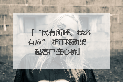 “民有所呼、我必有应” 浙江移动架起客户连心桥