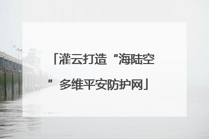 灌云打造“海陆空”多维平安防护网