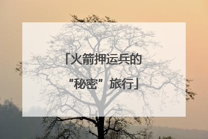火箭押运兵的“秘密”旅行