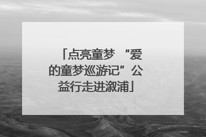 点亮童梦 “爱的童梦巡游记”公益行走进溆浦