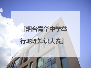 烟台青华中学举行地理知识大赛