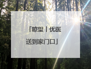 瞭望丨优医送到家门口