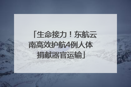 生命接力！东航云南高效护航4例人体捐献器官运输