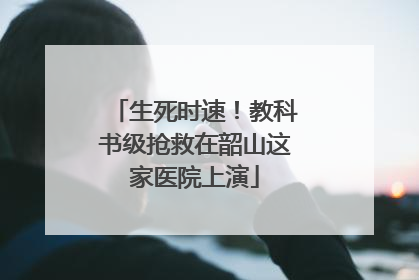 生死时速！教科书级抢救在韶山这家医院上演
