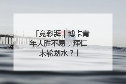 竞彩湃｜博卡青年大胜不易，拜仁末轮划水？