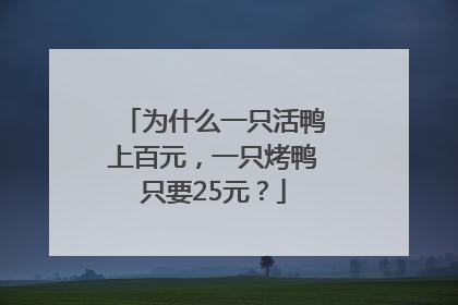 为什么一只活鸭上百元，一只烤鸭只要25元？