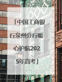 中国工商银行泉州分行暖心护航2025年高考