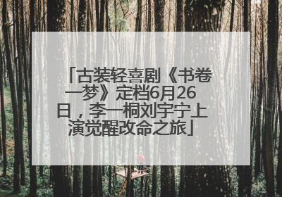 古装轻喜剧《书卷一梦》定档6月26日，李一桐刘宇宁上演觉醒改命之旅
