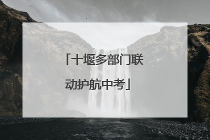 十堰多部门联动护航中考