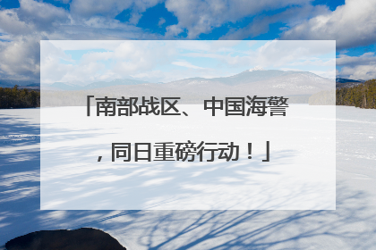 南部战区、中国海警，同日重磅行动！