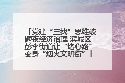 党建“三找”思维破题夜经济治理 滨城区彭李街道让“堵心路”变身“烟火文明街”