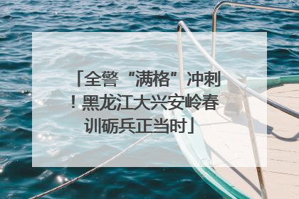 全警“满格”冲刺！黑龙江大兴安岭春训砺兵正当时