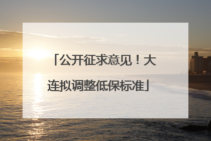公开征求意见！大连拟调整低保标准