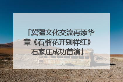 冀疆文化交流再添华章《石榴花开别样红》石家庄成功首演