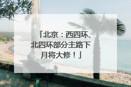 北京：西四环、北四环部分主路下月将大修！
