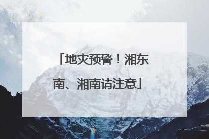 地灾预警！湘东南、湘南请注意
