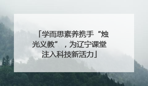 学而思素养携手“烛光义教”，为辽宁课堂注入科技新活力