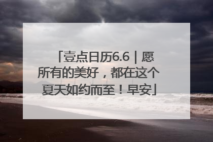 壹点日历6.6｜愿所有的美好，都在这个夏天如约而至！早安