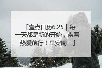 壹点日历6.25｜每一天都是新的开始，带着热爱前行！早安周三