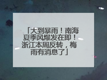 大到暴雨！南海夏季风爆发在即！浙江本周反转，梅雨有消息了