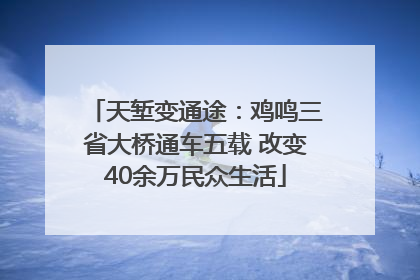 天堑变通途：鸡鸣三省大桥通车五载 改变40余万民众生活