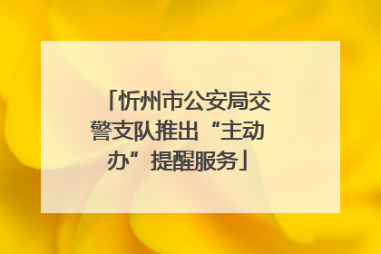 忻州市公安局交警支队推出“主动办”提醒服务