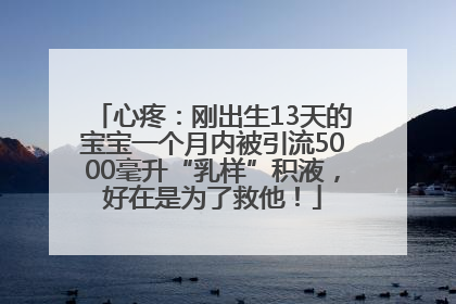 心疼：刚出生13天的宝宝一个月内被引流5000毫升“乳样”积液，好在是为了救他！
