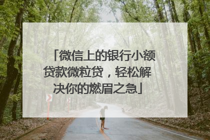 微信上的银行小额贷款微粒贷，轻松解决你的燃眉之急