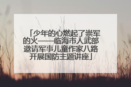 少年的心燃起了崇军的火——临海市人武部邀请军事儿童作家八路开展国防主题讲座