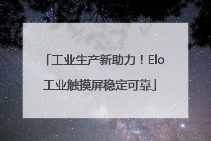 工业生产新助力！Elo 工业触摸屏稳定可靠