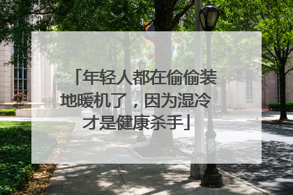 年轻人都在偷偷装地暖机了，因为湿冷才是健康杀手
