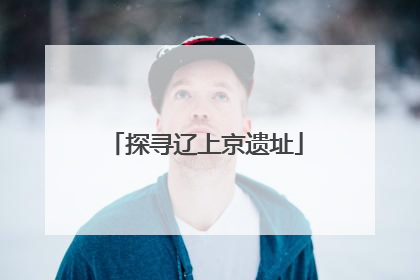 探寻辽上京遗址