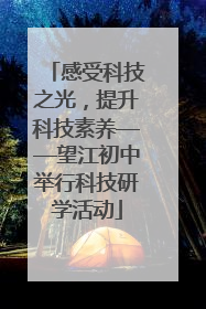 感受科技之光，提升科技素养——望江初中举行科技研学活动