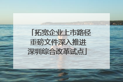 拓宽企业上市路径 重磅文件深入推进深圳综合改革试点