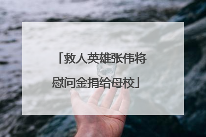 救人英雄张伟将慰问金捐给母校