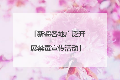 新疆各地广泛开展禁毒宣传活动