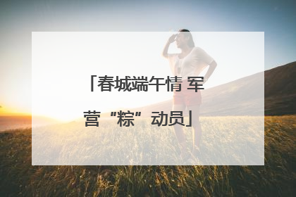 春城端午情 军营“粽”动员