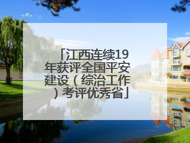 江西连续19年获评全国平安建设（综治工作）考评优秀省