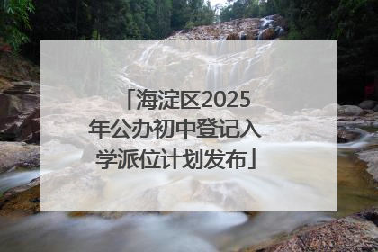 海淀区2025年公办初中登记入学派位计划发布