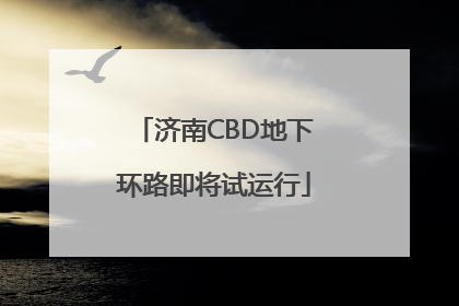 济南CBD地下环路即将试运行